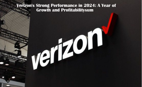 Verizon's Strong Performance in 2024: A Year of Growth and Profitability